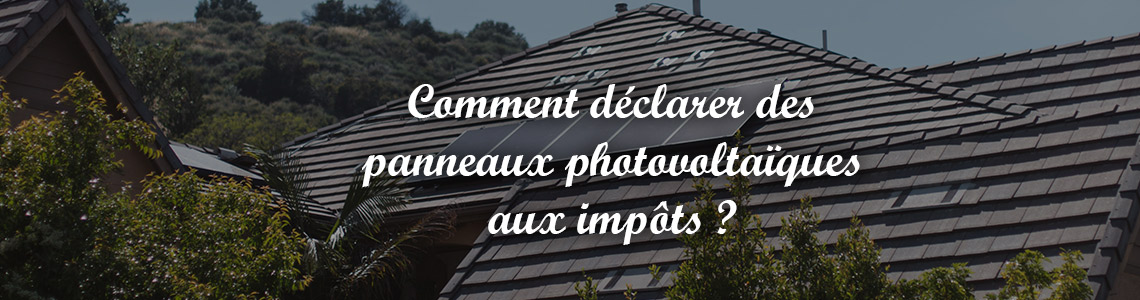 Comment déclarer les panneaux photovoltaïques aux impôts